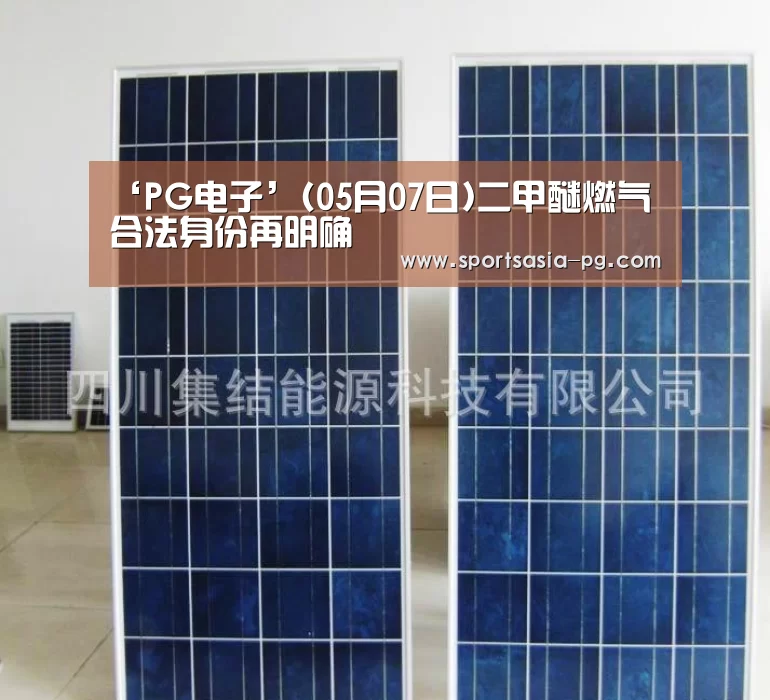 ‘PG电子’(05月07日)二甲醚燃气合法身份再明确(图1) PG入口