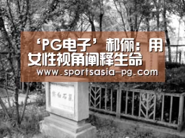 ‘PG电子’郝俪:用女性视角阐释生命(图2) PG平台